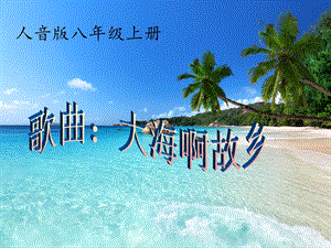 人音版八年級上冊音樂1演唱大海啊故鄉(xiāng)公開課課件（新疆彭老師市級優(yōu)課）.ppt