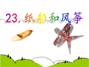 部編版二年級上冊語文23紙船和風箏公開課課件（陜西程老師省級優課）.pptx