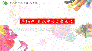 人美版小學(xué)美術(shù)六年級(jí)下冊(cè)16《剪紙中的古老記憶》課件.pptx