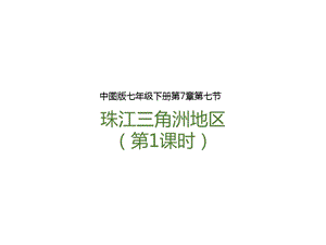 中圖版七年級下冊地理第7章第七節(jié)珠江三角洲地區(qū)（第1課時(shí)）（課件含視頻素材）.pptx