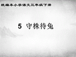 部編版三年級下冊語文5《守株待兔》公開課課件（浙江王老師部級優(yōu)課）.pptx