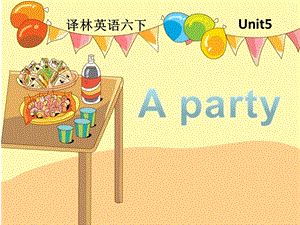 蘇教譯林版六下英語Unit5Aparty第1課時公開課課件（江蘇陸老師省級優課）.pptx