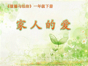 部編版一年級下冊道德與法制10《家人的愛》課件（吳老師公開課）.pptx