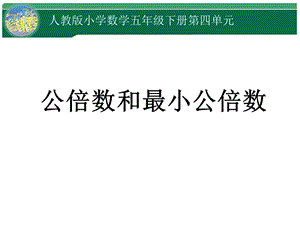 人教版五年級下冊4.7《最小公倍數》課件（浙江部級優課）.ppt