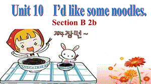 人教版七年級(jí)下冊(cè)英語(yǔ)Unit10Idlikesomenoodles.SectionB2a-2c課件（程老師吉林部級(jí)優(yōu)課）.pptx