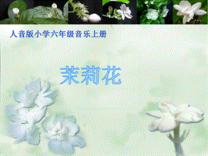 人音版六年級上冊音樂1演唱《茉莉花（江蘇民歌）》課件（山西縣級優課）.pptx