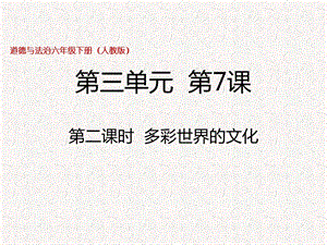 部編版六年級下冊道德與法制六下第7課第二課時多彩的世界文化課件.pptx