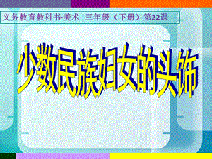 人美版三下美術23.少數民族婦女的頭飾 課件-建設兵團市級優課.ppt