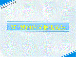 部編版六上語文27我的伯父魯迅先生課件.ppt