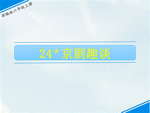 部編版六上語文24京劇趣談?wù)n件.ppt