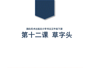 湘美版五年級下冊書法第12課 草字頭-課件（溫老師公開課）.pptx