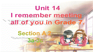 人教版九年級下冊英語Unit 14　I remember meeting all of you in Grade 7 Section A (3a-3c) 課件.ppt