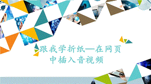 河北大學版六年級信息技術跟我學折紙在網(wǎng)頁中插入音視頻_課件.pptx