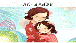 人教部編版五年級上冊語文習作：我想對您說課件.pptx