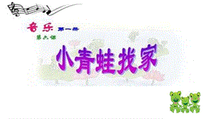 人教版一年級(jí)上冊(cè)音樂 唱歌　小青蛙找家-課件（劉老師公開課）.pptx