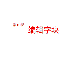 粵教版（A版）第一冊下信息技術第10課《編輯字塊》課件.ppt