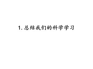 湘科版六年級下冊科學(xué)5.1總結(jié)我們的科學(xué)學(xué)習(xí)課件.pptx