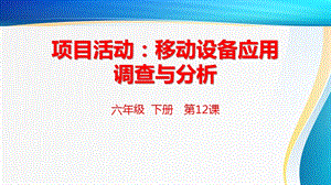 粵科版六年級下冊信息技術(shù)第12課項目活動：移動設(shè)備應(yīng)用的調(diào)查與分析-課件.pptx