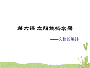 浙教版（廣西、寧波）七上信息技術06太陽能熱水器——文檔的編排 課件.ppt