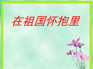 冀少版三年級上冊音樂《在祖國懷抱里》課件2.ppt