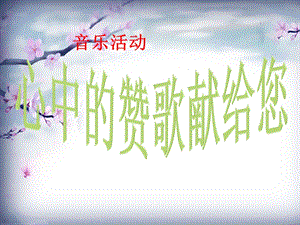 冀少版五年級上冊音樂《心中的贊歌唱給您》課件.ppt