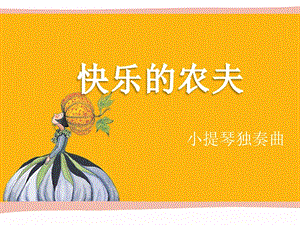 冀少版三年級上冊音樂《快樂的農夫》課件.ppt