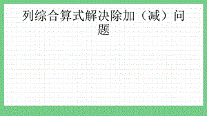青島版（五年制）三上數學3.2 列綜合算式解決除加（減）問題 課件.pptx