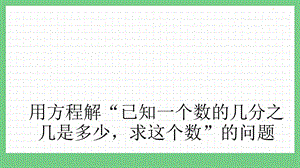青島版（五年制）五上數學6.4用方程解“已知一個數的幾分之幾是多少求這個數”的問題課件.pptx