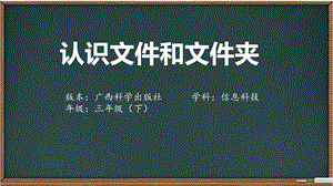 桂科版三下信息技術 認識文件和文件夾 參考課件1.pptx