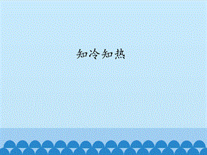 湘科版三年級上冊科學5.1 知冷知熱 （課件12ppt）.pptx