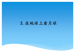 湘科版四年級上冊科學 在地球上看月球 教學課件.ppt