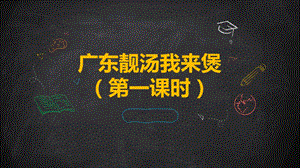 廣州版初中綜合實踐活動《勞動》七年級下冊 主題一 廣東靚湯我來煲（第一課時） 課件.pptx