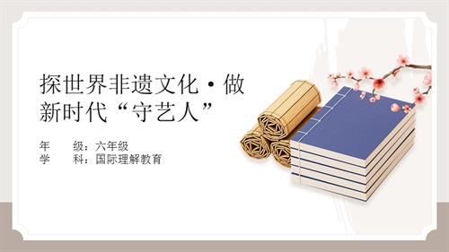六年級(jí)國(guó)際理解教育《探世界非遺文化·做新時(shí)代“守藝人”》教學(xué)課件.pptx
