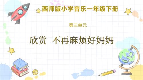 新西南大學(xué)版一年級下冊唱游音樂《欣賞+不再麻煩好媽媽》課件.pptx